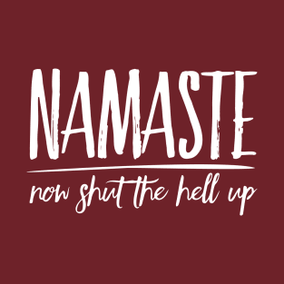 Namaste Now Shut The Hell Up zen humor T-Shirt