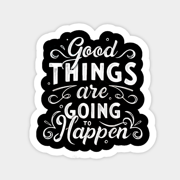 Good Things Are Going To Happen Good Things Are Going To Happen Sticker Teepublic