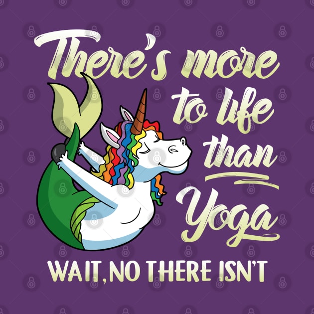 There's More To Life Than Yoga Wait No There Isn't Unicorn Mermaid by E
