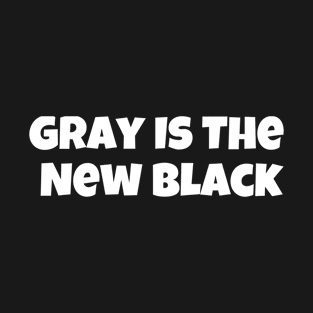 Gray Is The New Black T-Shirt