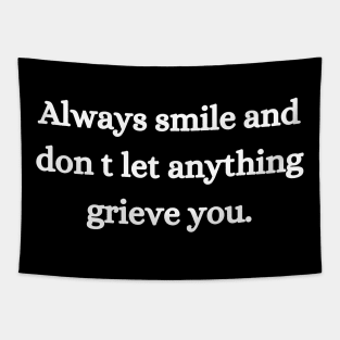 Always smile and don t let anything grieve you. Tapestry