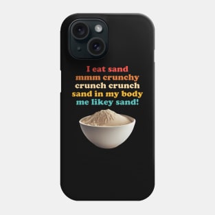 I Eat Sand Mmm Crunchy Phone Case