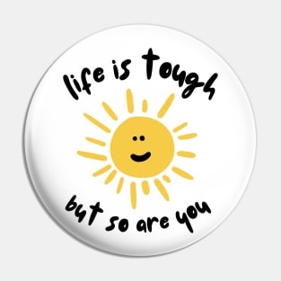 Life is tough but so are you Pin