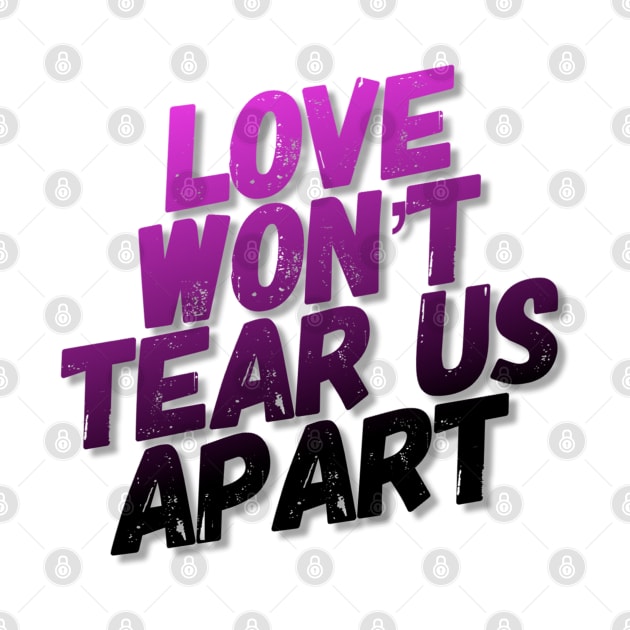 Love Won't Tear Us Apart - Slogan Tee by DankFutura