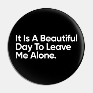 It's A Beautiful Day To Leave Me Alone. Pin