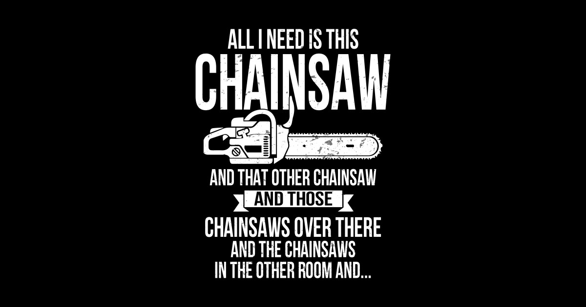Chainsaw Shirt All I Need Is Chainsaw Shirt Chainsaw TShirt