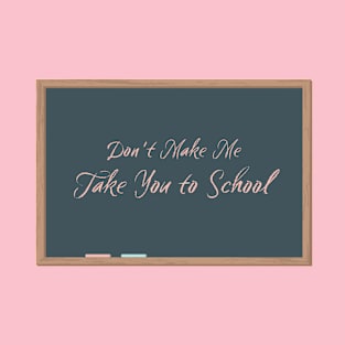 Don't Make Me Take You to School T-Shirt