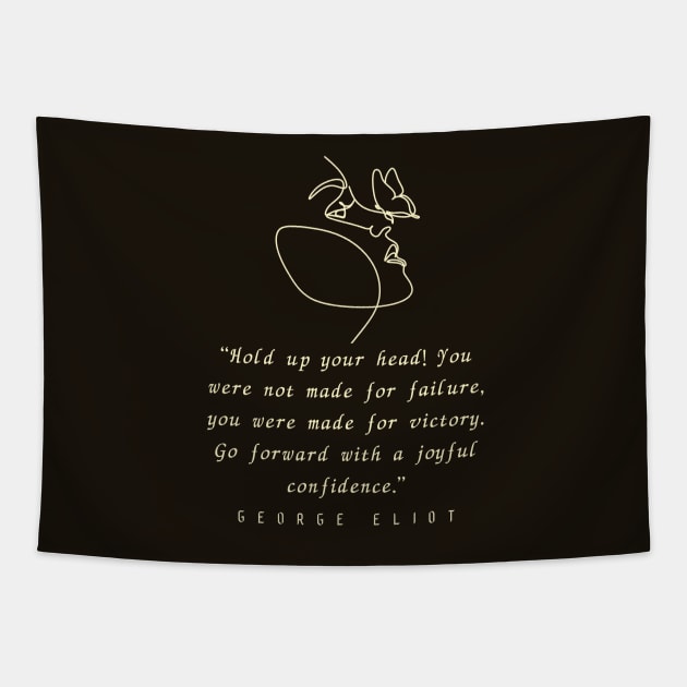 George Eliot  quote: “Hold up your head!... you were made for victory. Go forward with a joyful confidence.” Tapestry by artbleed