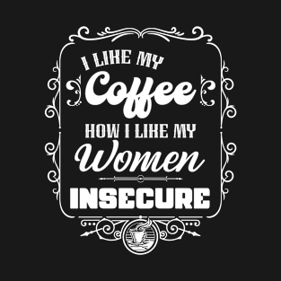 I like my coffee how I like my women - INSECURE T-Shirt