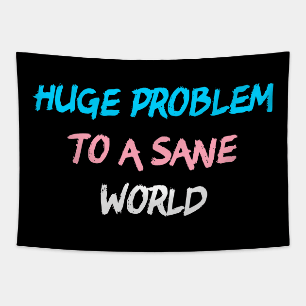 Huge Problem To A Sane World Tapestry by dikleyt