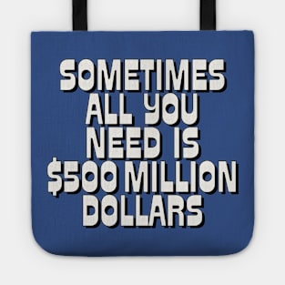 Sometimes All You Need Is 500 Million Dollars Tote