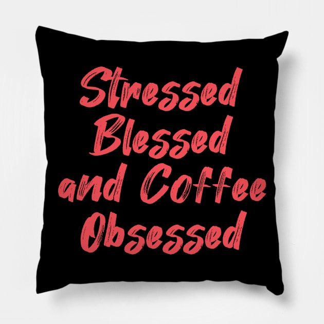 Stressed Blessed and Coffee Obsessed Pillow by yalp.play