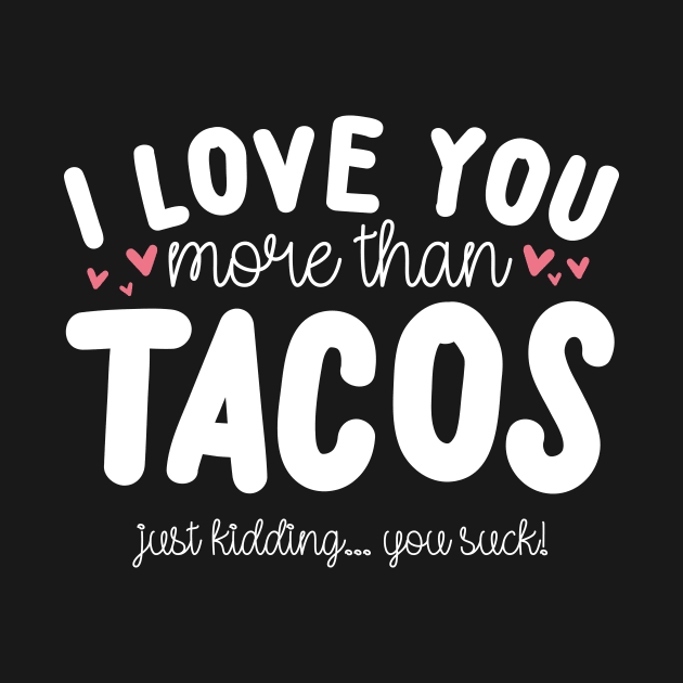 I Love You More Than Tacos by thingsandthings