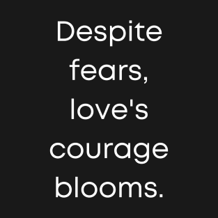 Despite Fears, Love's Courage blooms. T-Shirt