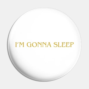 I AM GONNA SLEEP Pin