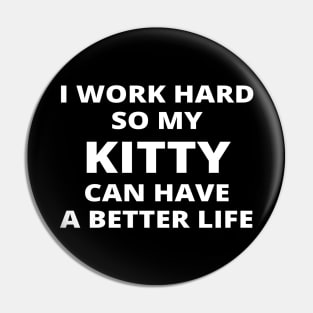 I Work Hard So My Kitty Can Have A Better Life Pin