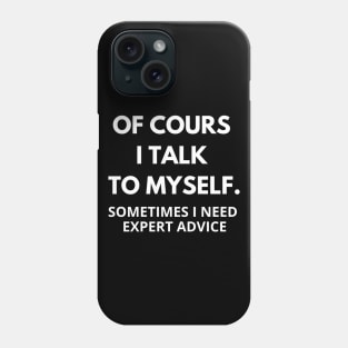Of course I talk to myself, sometimes I need expert advice Phone Case