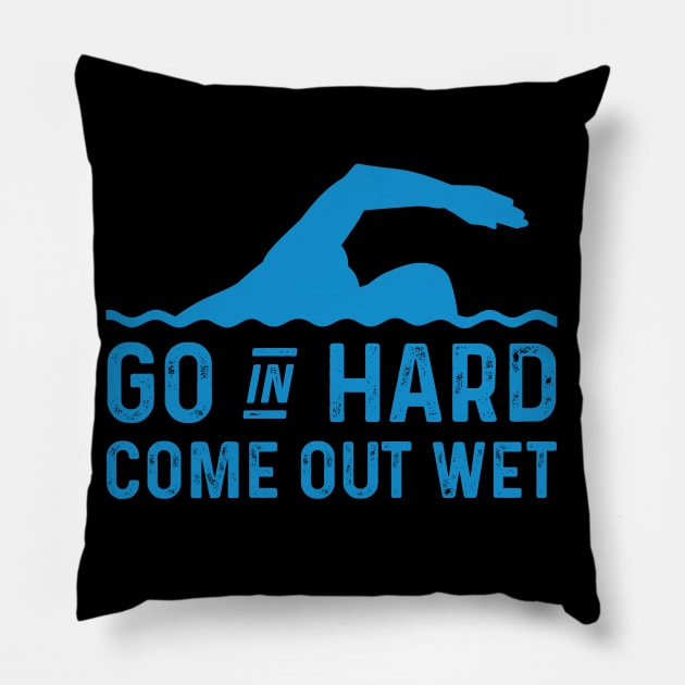 Funny Swim Swimmer Swimming Go In Hard, Come Out Wet Pillow by mrsmitful01