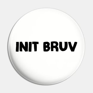 Init bruv. Pin