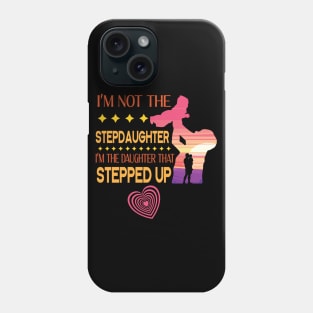 I'm Not The Step Daughter I'm The Daughter That Stepped Up Happy Father Parent Summer July 4th Day Phone Case