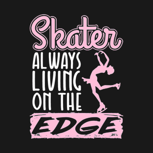 Ice Skating Shirt - Skater Always Living On The Edge T-Shirt