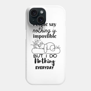 people say nothing is impossible but i do nothing everyday funny lazy tshirts Phone Case