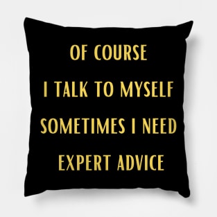 Of course i talk to myself sometimes i need expert advice,Funny Pillow