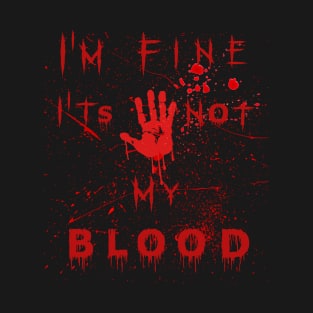 I'm fine i'ts not my blood T-Shirt