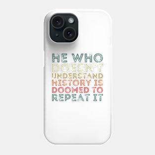He Who Doesn't Understand History Is Doomed To Repeat It Phone Case