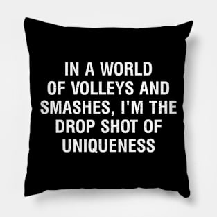 In a world of volleys and smashes, I'm the drop shot of uniqueness Pillow