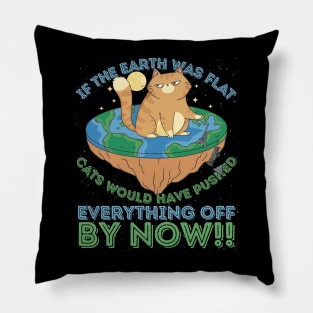 If The Earth Was Flat Cats Would Have Pushed Everything Off by Now Pillow