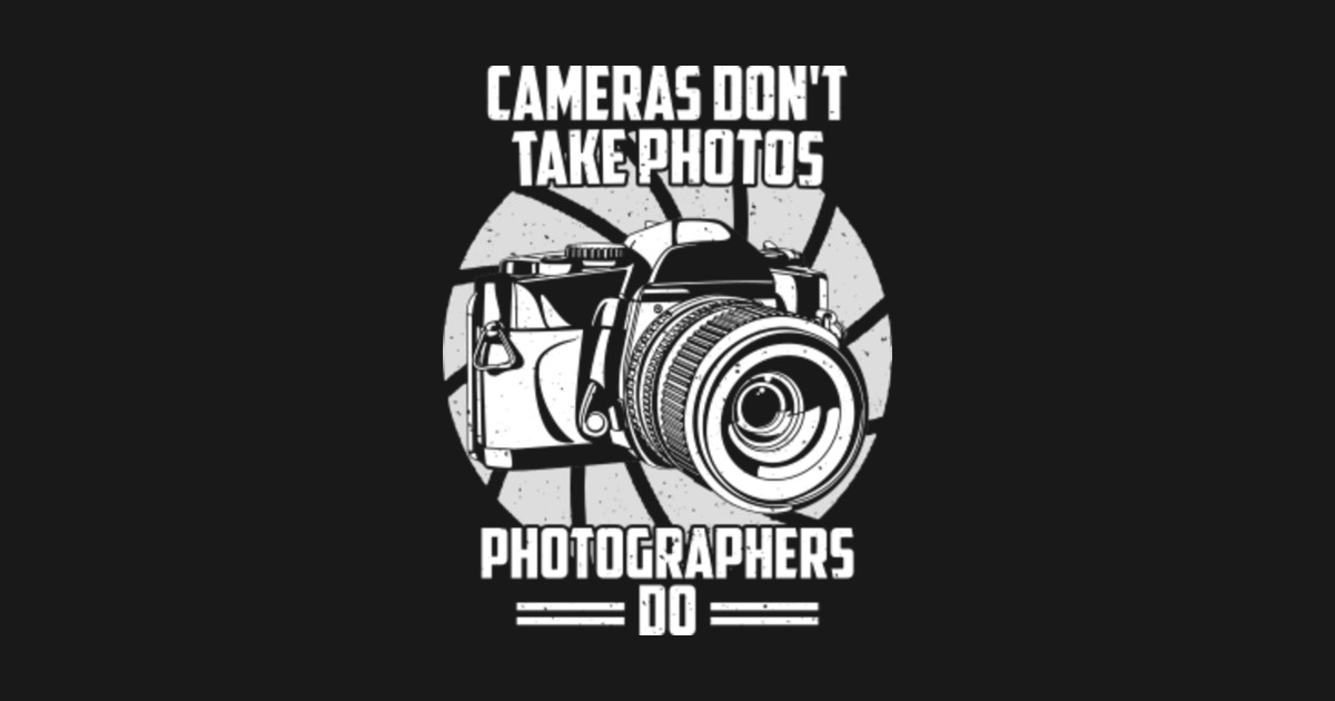 Cameras Don't Take Photos Saying Photography, Photographer