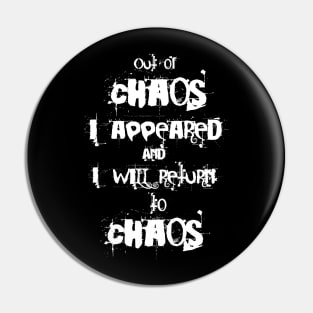 Out of chaos I appeared and I will return to chaos Pin