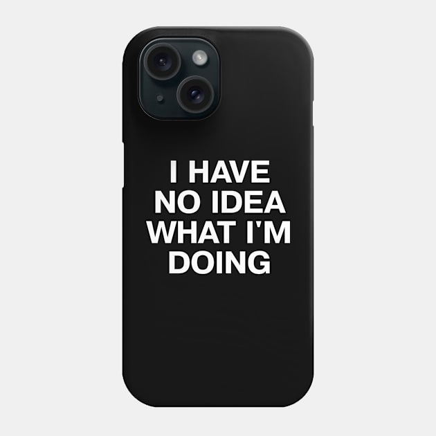 I HAVE NO IDEA WHAT I'M DOING Phone Case by TheBestWords