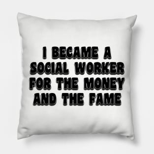 I Became A Social Worker For The Money And The Fame Pillow