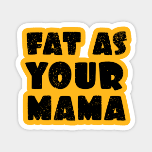 Fat as your Mama Magnet