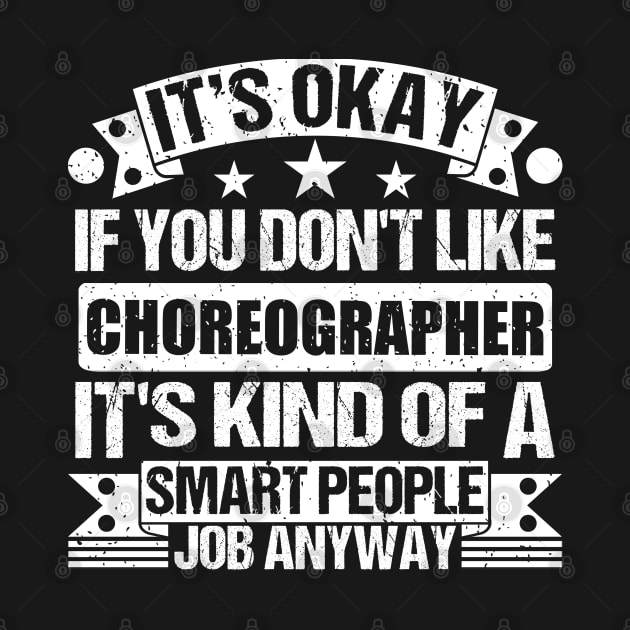 Choreographer lover It's Okay If You Don't Like Choreographer It's Kind Of A Smart People job Anyway by Benzii-shop 