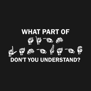 What Part Of Sign Language Don't You Understand T-Shirt