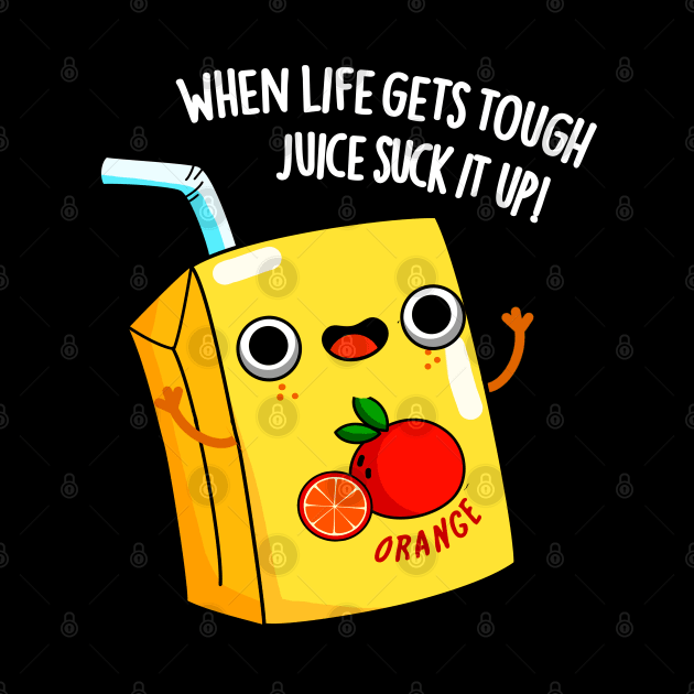 LIfe Gets Tough Just Suck It Up Juice Pun by punnybone