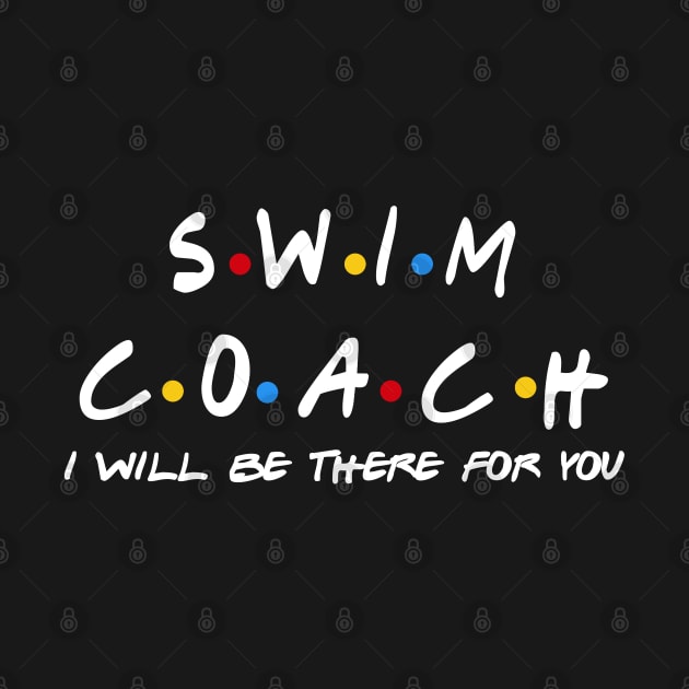 Swim Coach - I'll Be There For You Gifts by StudioElla