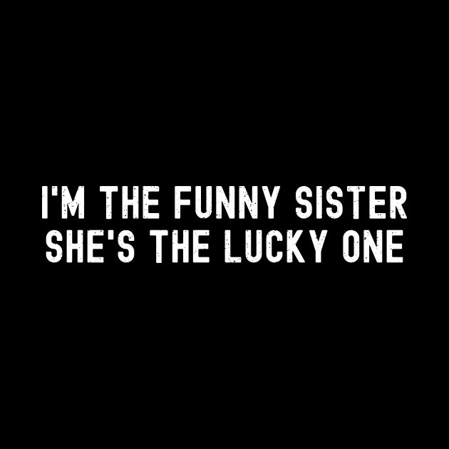 I'm the Funny Sister She's the Lucky One by trendynoize