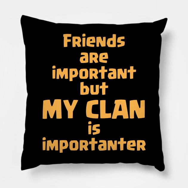 Friends Are Important But My Clan Is Importanter Pillow by familycuteycom