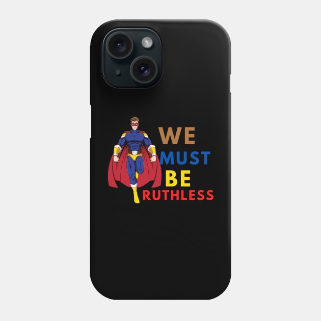 WE MUST BE RUTHLESS Phone Case by NICHE&NICHE