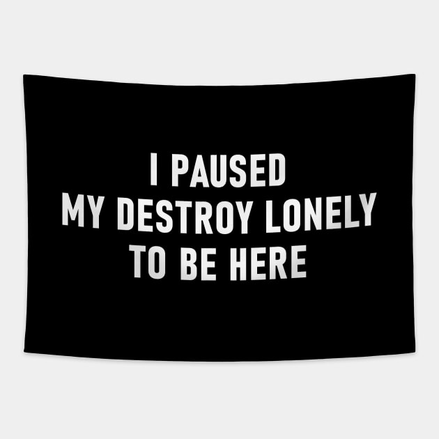 I Paused My Destroy Lonely To Be Here Tapestry by Lasso Print