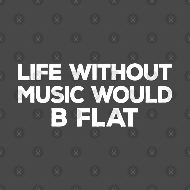 Funny "Life Without Music Would B Flat" Music Pun by DankFutura