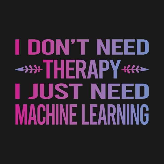 I Dont Need Therapy Machine Learning by relativeshrimp