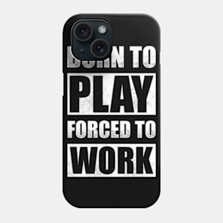 Born To Play Forced To Work Phone Case