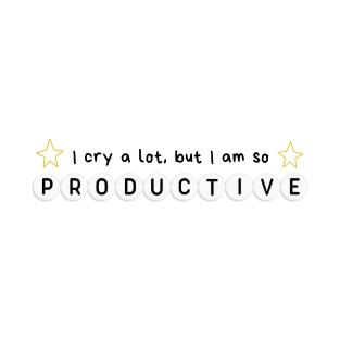 I cry a lot but I am so productive T-Shirt