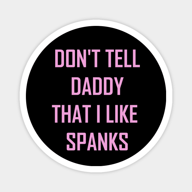 Dont Tell My Daddy That I Like Spanks - Ddlg - Magnet