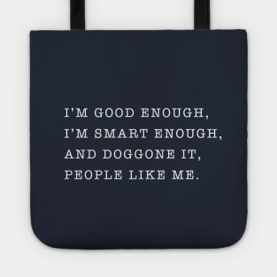 I'm good enough, I'm smart enough, and doggone it, people like me. Tote